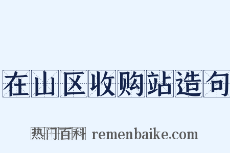 在山区收购站造句是什么意思的图片
